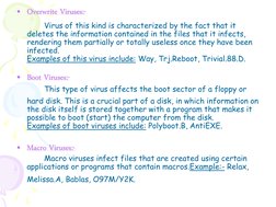 • Overwrite Viruses:-  
 
 
Virus of this kind is characterized by the fact that it 
deletes the information contained in the