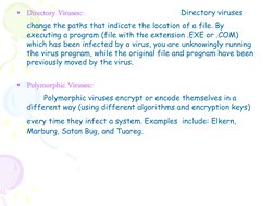 • Directory Viruses:-  
 
 
 
Directory viruses 
change the paths that indicate the location of a file. By 
executing a progr
