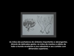 As mãos são portadoras de símbolos importantes e abrangentes. 
Através de delicados gestos, as mãos de mestres e sábios de 
t