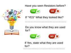 Have you seen Resistors before?
Do you know what they are used 
for?
If Yes, state what they are used 
for?
………………………………………
…