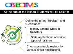 Define the terms “Resistor” and 
“Resistance”
Identify various types of 
Resistors
State applications of various 
types of re