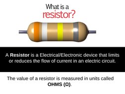 A Resistor is a Electrical/Electronic device that limits 
or reduces the flow of current in an electric circuit.
The value of