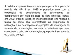 A cadeira suspensa teve um avanço importante a partir da 
revisão da NR-18 em 1995 e posteriormente com a 
introdução 
da 
po