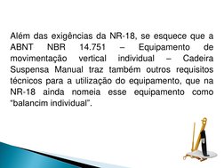Além das exigências da NR-18, se esquece que a 
ABNT 
NBR 
14.751 
– 
Equipamento 
de 
movimentação 
vertical 
individual 
–