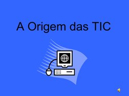  
 
A Origem das TIC

