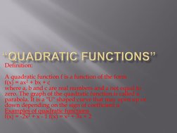 Definition: 
 
A quadratic function f is a function of the form  
f(x) = ax2 + bx + c  
where a, b and c are real numbers and