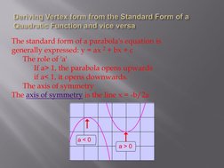 The standard form of a parabola's equation is 
generally expressed: y = ax 2 + bx + c  
The role of 'a'  
If a> 1, the parabo