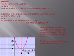 Example:  
Find the vertex of the parabola. 
y = 3x2 + 12x – 12  
Here, a = 3 and b = 12. So, the x-coordinate of the vertex