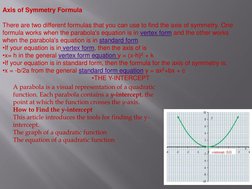 Axis of Symmetry Formula  
 
There are two different formulas that you can use to find the axis of symmetry. One 
formula wor