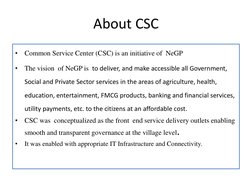 About CSC 
•
Common Service Center (CSC) is an initiative of  NeGP  
•
The vision  of NeGP is  to deliver, and make accessibl