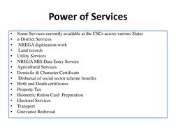 Power of Services 
•
Some Services currently available at the CSCs across various States 
•
e-District Services    
•
 NREGA