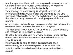 • Multi-programmed batched systems provide  an environment 
where the various resources (for example CPU, memory, 
peripheral