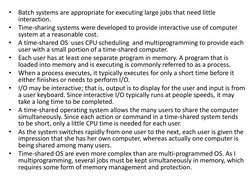•
Batch systems are appropriate for executing large jobs that need little 
interaction. 
•
Time-sharing systems were develope