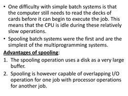 • One difficulty with simple batch systems is that 
the computer still needs to read the decks of 
cards before it can begin