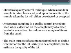 • Statistical quality control technique, where a random 
sample is taken from a lot, and upon the results of the 
sample take
