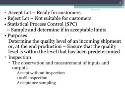 • Accept Lot – Ready for customers 
• Reject Lot – Not suitable for customers 
• Statistical Process Control (SPC) 
  – Sampl