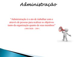 “Administração é o ato de trabalhar com e 
através de pessoas para realizar os objetivos 
tanto da organização quanto de seus