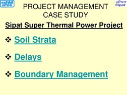 PROJECT MANAGEMENT 
CASE STUDY Sipat Super Thermal Power Project Soil Strata Delays Boundary Management 
Sipat Super Thermal