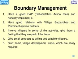 1.
Have a good RAP (Rehabilitation Action Plan) and 
honestly implement it.  
2.
Have good relations with Village Sarpanches