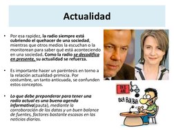 Actualidad 
•
Por esa rapidez, la radio siempre está 
cubriendo el quehacer de una sociedad, 
mientras que otros medios la es