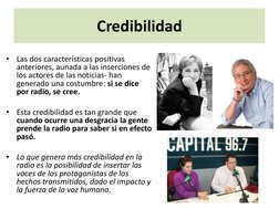 Credibilidad 
•
Las dos características positivas 
anteriores, aunada a las inserciones de 
los actores de las noticias- han