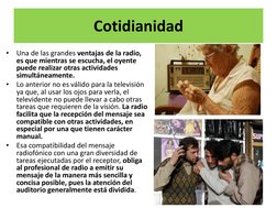 Cotidianidad 
•
Una de las grandes ventajas de la radio, 
es que mientras se escucha, el oyente 
puede realizar otras activid