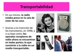 Transportabilidad 
• En sus inicios, la radio 
estaba presa en la sala de 
estar de las casa.  
 
• Gracias a la invención de