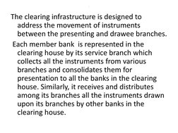 . 
The clearing infrastructure is designed to 
address the movement of instruments 
between the presenting and drawee branche
