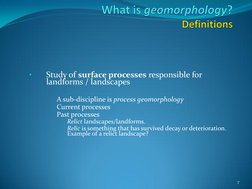 •
Study of surface processes responsible for 
landforms / landscapes  
 
–
A sub-discipline is process geomorphology 
–
Cur