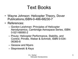 © L. Sankar                               
Helicopter Aerodynamics
5
Text Books
• Wayne Johnson: Helicopter Theory, Dover 
Pu