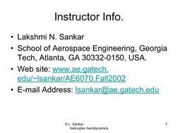 © L. Sankar                               
Helicopter Aerodynamics
7
Instructor Info.
• Lakshmi N. Sankar
• School of Aerospa