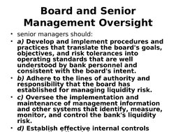 Board and Senior 
Management Oversight
• senior managers should: 
• a) Develop and implement procedures and 
practices that t