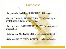 Purposes:
 
•To promote RAPID ABSORPTION of the drug 
 
•To provide an ALTERNATE ROUTE when drug is 
irritating to subcutaneo