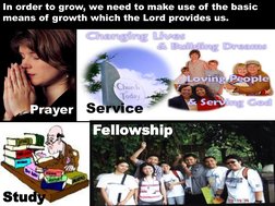 Prayer  
Study 
Service 
Fellowship 
In order to grow, we need to make use of the basic 
means of growth which the Lord provi