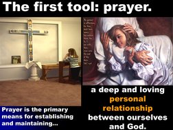 The first tool: prayer.  
Prayer is the primary 
means for establishing 
and maintaining… 
a deep and loving 
personal 
relat