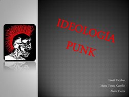 IDEOLOGÍA PUNK
Liseth Escobar  
María Teresa Carrillo 
Alexis Flores 
