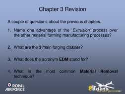 Chapter 3 Revision 
A couple of questions about the previous chapters. 
 
1. Name one advantage of the ‘Extrusion’ process ov