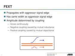 7
© 2010 Mentor Graphics Corp. Company Confidential
www.mentor.com
FEXT
 Propagates with aggressor signal edge
 Has same wi
