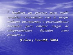 “ Implican un proceso para medir 
variables relacionadas con la psique 
mediante instrumentos o procedimientos 
diseñados 
p