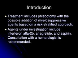 Introduction Treatment includes phlebotomy with the possible addition of myelosuppressive agents based on a risk-stratified