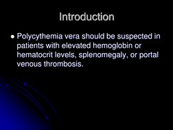 Introduction Polycythemia vera should be suspected in patients with elevated hemoglobin or hematocrit levels, splenomegaly,