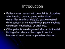 Introduction Patients may present with complaints of pruritus after bathing, burning pains in the distal extremities (erythr