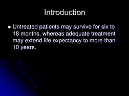 Introduction Untreated patients may survive for six to 18 months, whereas adequate treatment may extend life expectancy to m