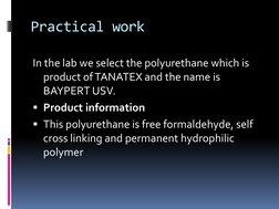 Practical work  
In the lab we select the polyurethane which is 
product of TANATEX and the name is 
BAYPERT USV. 
Product i