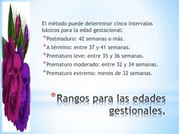 *Rangos para las edades gestionales.
El método puede determinar cinco intervalos 
básicos para la edad gestacional: 
*Postmad