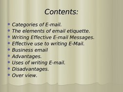 Contents:
Contents:
Categories of E-mail.
Categories of E-mail.
The elements of email etiquette.
The elements of email etiq