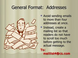 General Format:  Addresses
General Format:  Addresses
Avoid sending emails 
Avoid sending emails 
to more than four 
to more