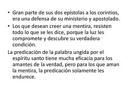 • Gran parte de sus dos epístolas a los corintios, 
era una defensa de su ministerio y apostolado. 
• Los que desean creer un