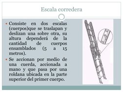 Escala corredera 
Consiste en dos escalas 
(cuerpos)que se traslapan y 
deslizan una sobre otra, su 
altura 
dependerá 
de