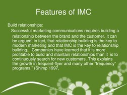 Features of IMC 
Build relationships: 
   Successful marketing communications requires building a  
    relationship between